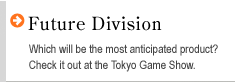 Future Division Which will be the most anticipated product? Check it out at the Tokyo Game Show.