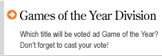 Game of the Year Division Which title will be voted ad Game of the Year? Don't forget to cast your vote!
